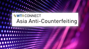 Collaboration; information sharing; effective communication – takeaways from WTR Connect: Asia Anti-Counterfeiting