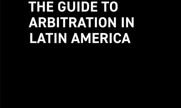 The Guide to Arbitration in Latin America